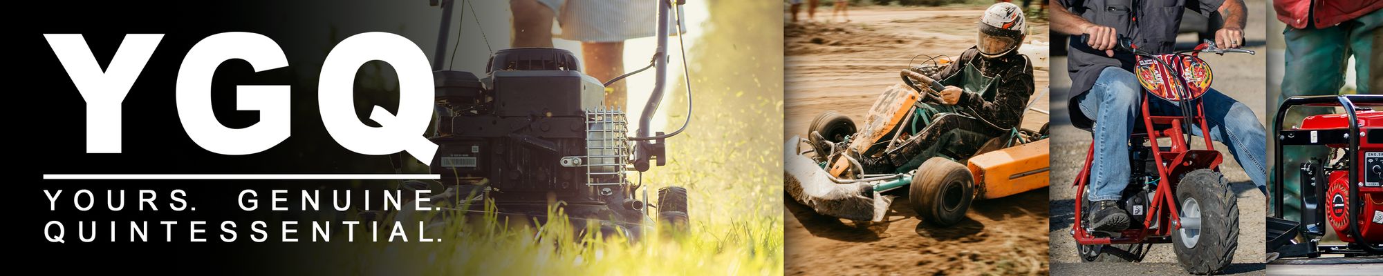 YGQ — Yours. Genuine. Quintessential. Lawn mower, go-kart, mini bike and generator